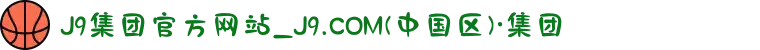 J9集团官方网站_J9.COM(中国区)·集团